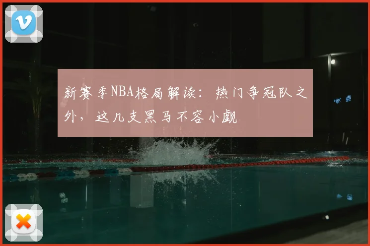 新赛季NBA格局解读：热门争冠队之外，这几支黑马不容小觑